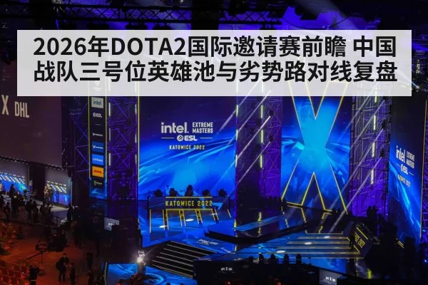 2026年DOTA2国际邀请赛前瞻 中国战队三号位英雄池与劣势路对线复盘